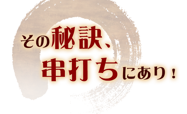 その秘訣、串打ちにあり！