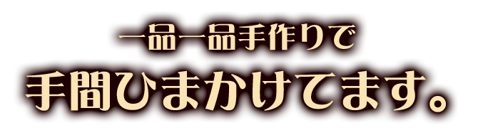一品一品手作りで手間ひまかけてます。